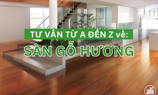 Tư vấn từ A đến Z về sàn gỗ hương