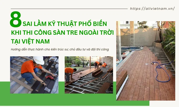 8 Sai lầm kỹ thuật phổ biến khi thi công sàn tre ngoài trời tại Việt Nam 1